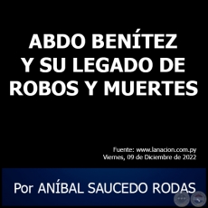 ABDO BENTEZ Y SU LEGADO DE ROBOS Y MUERTES - Por ANBAL SAUCEDO RODAS - Viernes, 09 de Diciembre de 2022